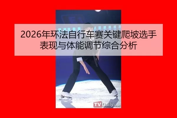 nian-huan-fa-zi-xing-che-sai-guan-jian-pa-po-xuan-shou-biao-xian-yu-ti-neng-tiao-jie-zong-he-fen-xi-2-180.jpg